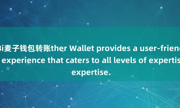 Bi麦子钱包转账ther Wallet provides a user-friendly experience that caters to all levels of expertise.
