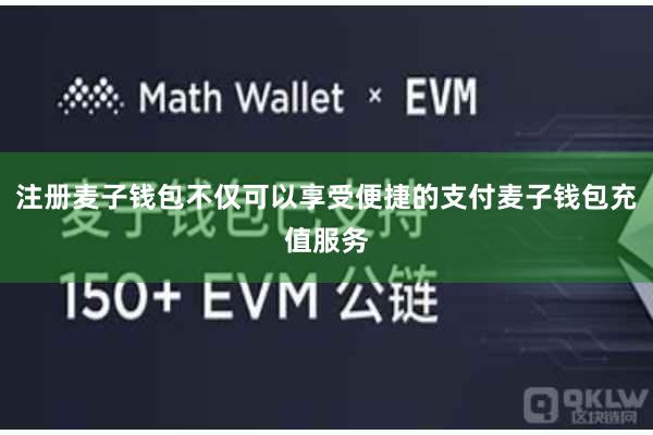 注册麦子钱包不仅可以享受便捷的支付麦子钱包充值服务