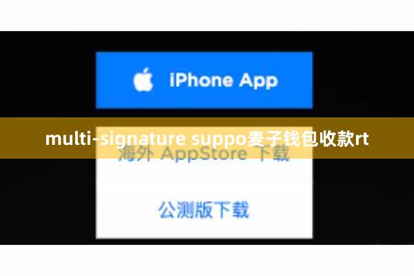 multi-signature suppo麦子钱包收款rt
