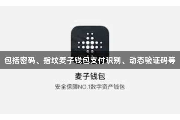 包括密码、指纹麦子钱包支付识别、动态验证码等