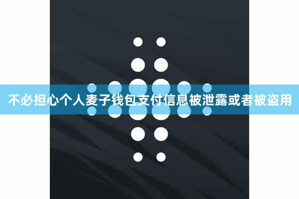 不必担心个人麦子钱包支付信息被泄露或者被盗用